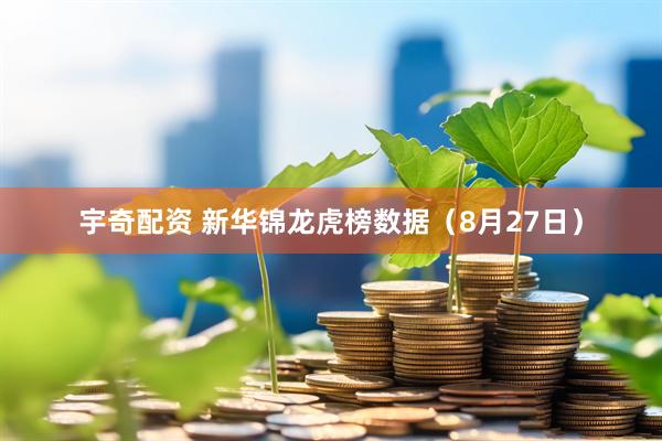 宇奇配资 新华锦龙虎榜数据（8月27日）